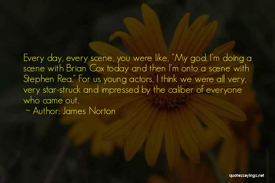 James Norton Quotes: Every Day, Every Scene, You Were Like, My God. I'm Doing A Scene With Brian Cox Today And Then I'm