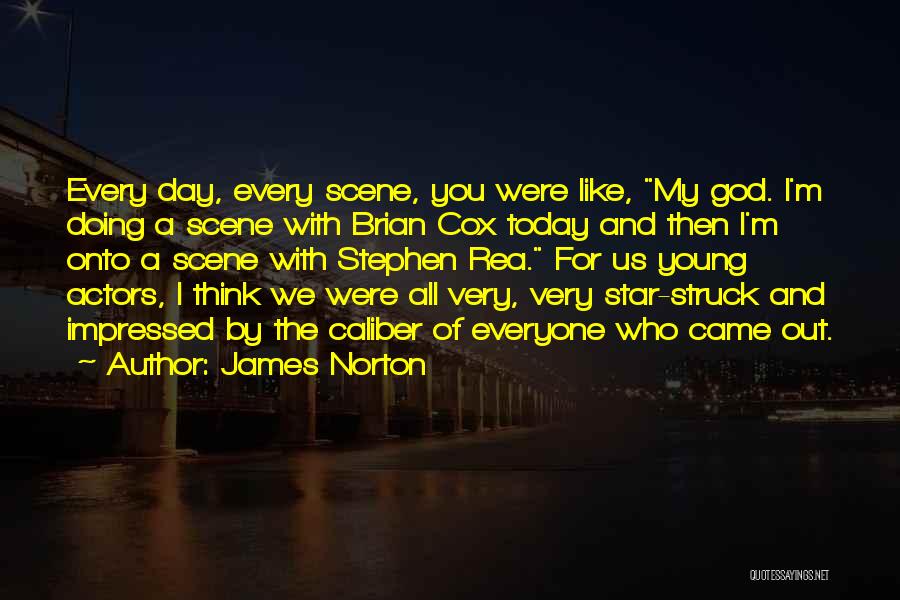 James Norton Quotes: Every Day, Every Scene, You Were Like, My God. I'm Doing A Scene With Brian Cox Today And Then I'm