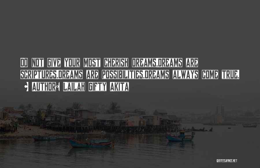 Lailah Gifty Akita Quotes: Do Not Give Your Most Cherish Dreams.dreams Are Scriptures.dreams Are Possibilities.dreams Always Come True.