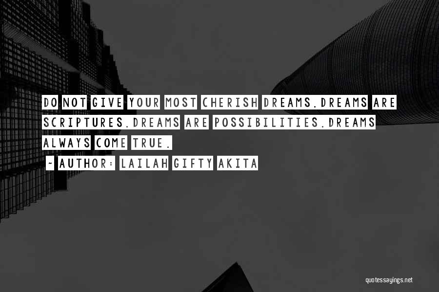 Lailah Gifty Akita Quotes: Do Not Give Your Most Cherish Dreams.dreams Are Scriptures.dreams Are Possibilities.dreams Always Come True.