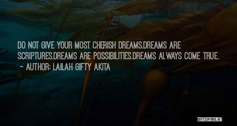 Lailah Gifty Akita Quotes: Do Not Give Your Most Cherish Dreams.dreams Are Scriptures.dreams Are Possibilities.dreams Always Come True.