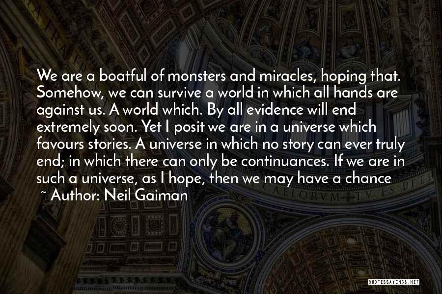 Neil Gaiman Quotes: We Are A Boatful Of Monsters And Miracles, Hoping That. Somehow, We Can Survive A World In Which All Hands