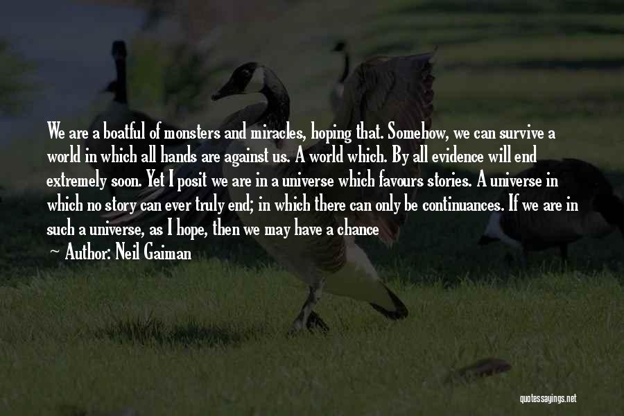 Neil Gaiman Quotes: We Are A Boatful Of Monsters And Miracles, Hoping That. Somehow, We Can Survive A World In Which All Hands