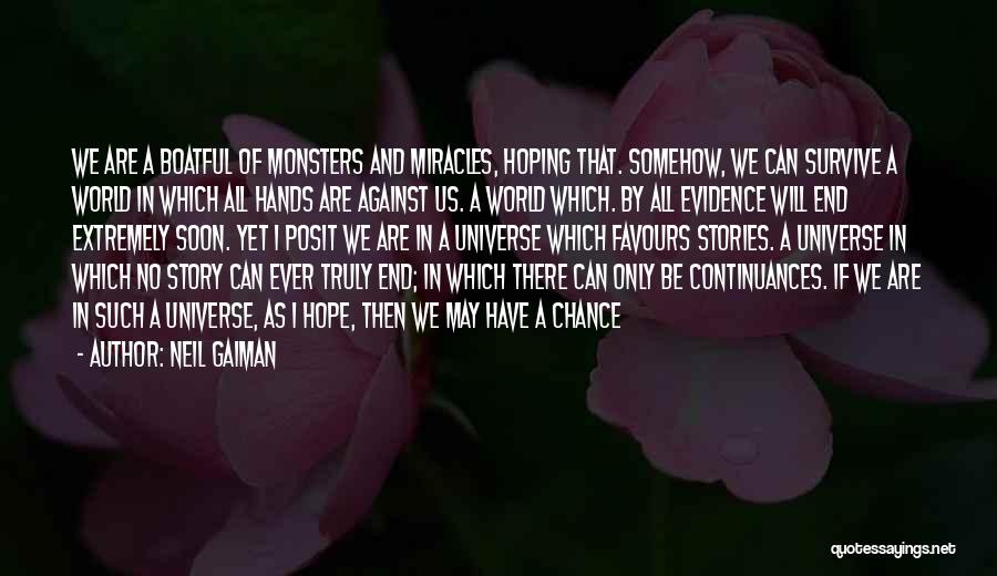 Neil Gaiman Quotes: We Are A Boatful Of Monsters And Miracles, Hoping That. Somehow, We Can Survive A World In Which All Hands