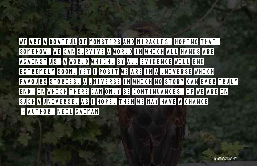 Neil Gaiman Quotes: We Are A Boatful Of Monsters And Miracles, Hoping That. Somehow, We Can Survive A World In Which All Hands