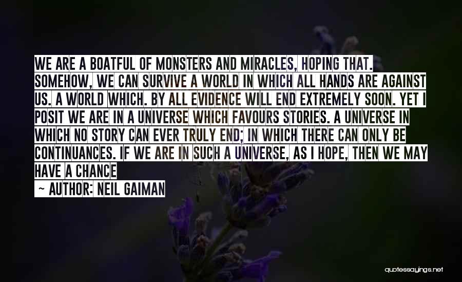 Neil Gaiman Quotes: We Are A Boatful Of Monsters And Miracles, Hoping That. Somehow, We Can Survive A World In Which All Hands