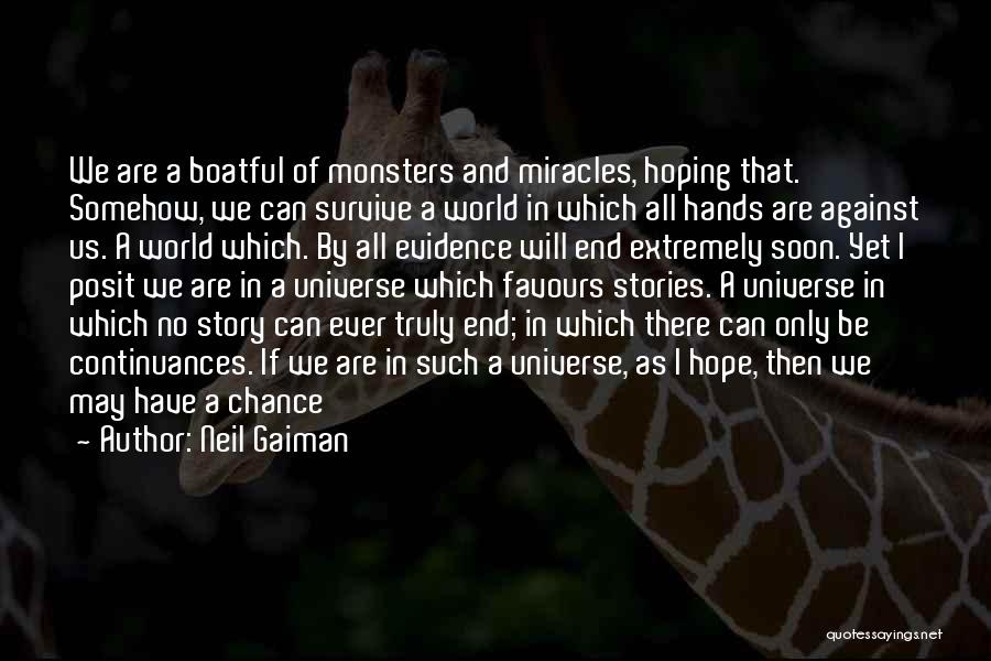 Neil Gaiman Quotes: We Are A Boatful Of Monsters And Miracles, Hoping That. Somehow, We Can Survive A World In Which All Hands