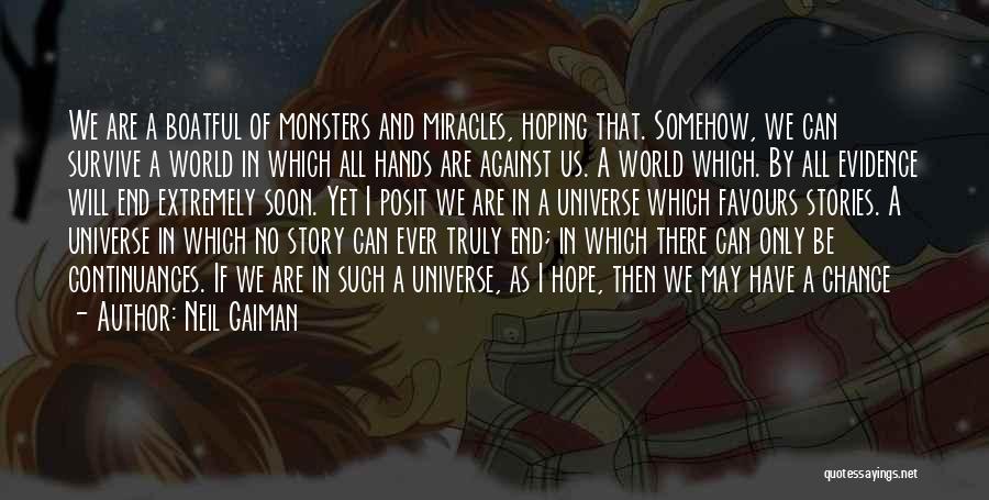 Neil Gaiman Quotes: We Are A Boatful Of Monsters And Miracles, Hoping That. Somehow, We Can Survive A World In Which All Hands