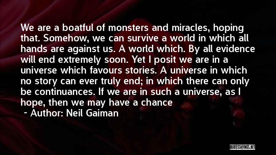 Neil Gaiman Quotes: We Are A Boatful Of Monsters And Miracles, Hoping That. Somehow, We Can Survive A World In Which All Hands