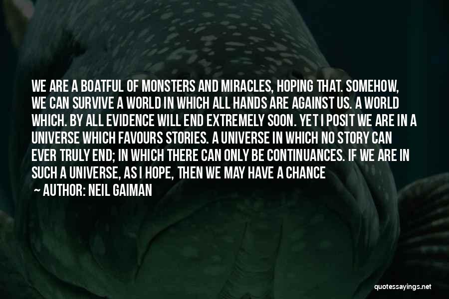 Neil Gaiman Quotes: We Are A Boatful Of Monsters And Miracles, Hoping That. Somehow, We Can Survive A World In Which All Hands