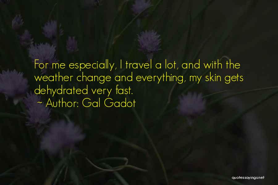 Gal Gadot Quotes: For Me Especially, I Travel A Lot, And With The Weather Change And Everything, My Skin Gets Dehydrated Very Fast.