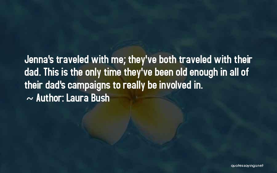 Laura Bush Quotes: Jenna's Traveled With Me; They've Both Traveled With Their Dad. This Is The Only Time They've Been Old Enough In