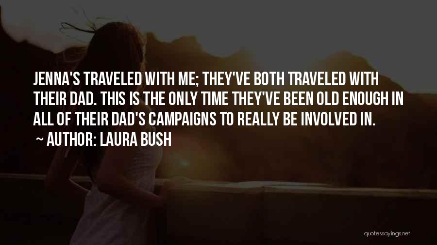 Laura Bush Quotes: Jenna's Traveled With Me; They've Both Traveled With Their Dad. This Is The Only Time They've Been Old Enough In