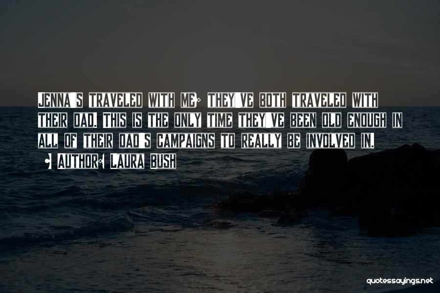 Laura Bush Quotes: Jenna's Traveled With Me; They've Both Traveled With Their Dad. This Is The Only Time They've Been Old Enough In
