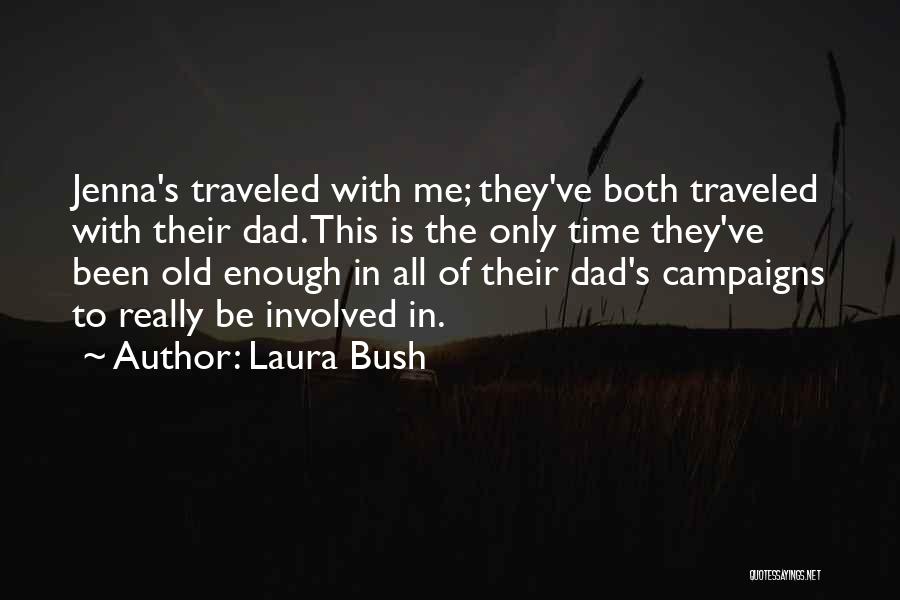 Laura Bush Quotes: Jenna's Traveled With Me; They've Both Traveled With Their Dad. This Is The Only Time They've Been Old Enough In