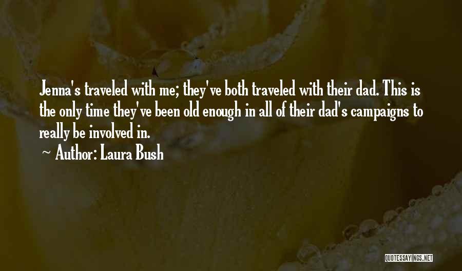Laura Bush Quotes: Jenna's Traveled With Me; They've Both Traveled With Their Dad. This Is The Only Time They've Been Old Enough In