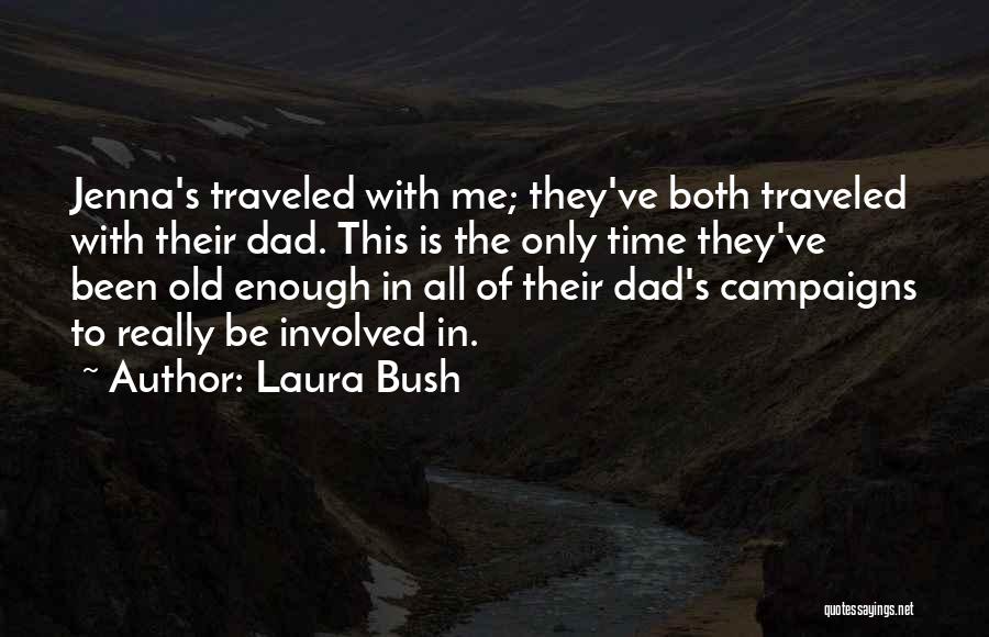 Laura Bush Quotes: Jenna's Traveled With Me; They've Both Traveled With Their Dad. This Is The Only Time They've Been Old Enough In