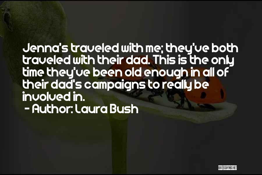 Laura Bush Quotes: Jenna's Traveled With Me; They've Both Traveled With Their Dad. This Is The Only Time They've Been Old Enough In