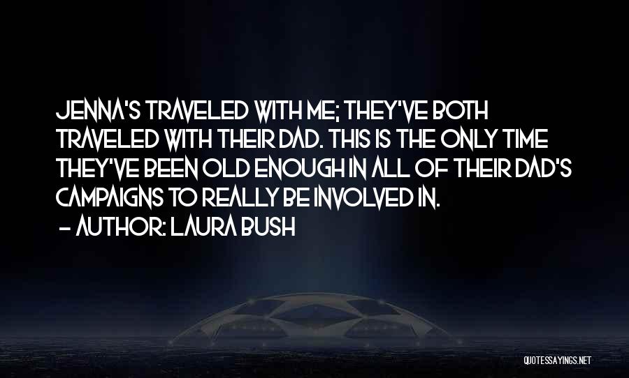 Laura Bush Quotes: Jenna's Traveled With Me; They've Both Traveled With Their Dad. This Is The Only Time They've Been Old Enough In