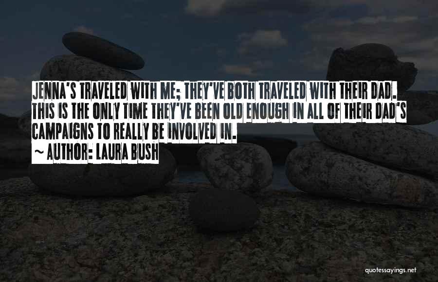 Laura Bush Quotes: Jenna's Traveled With Me; They've Both Traveled With Their Dad. This Is The Only Time They've Been Old Enough In