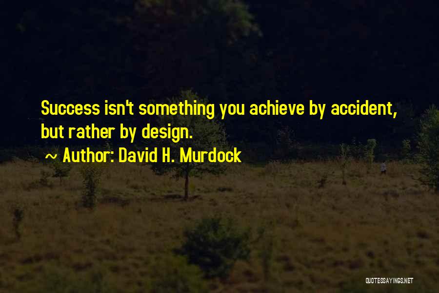 David H. Murdock Quotes: Success Isn't Something You Achieve By Accident, But Rather By Design.