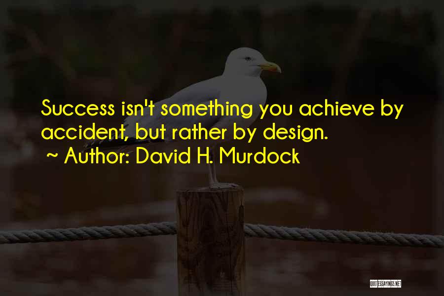 David H. Murdock Quotes: Success Isn't Something You Achieve By Accident, But Rather By Design.