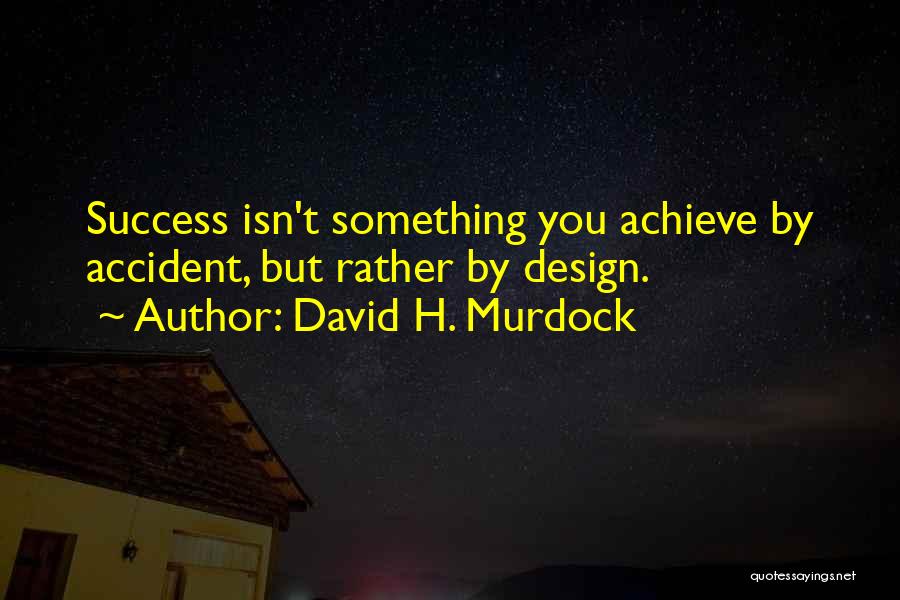 David H. Murdock Quotes: Success Isn't Something You Achieve By Accident, But Rather By Design.