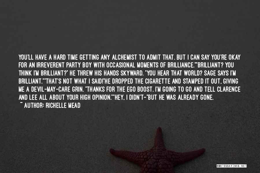 Richelle Mead Quotes: You'll Have A Hard Time Getting Any Alchemist To Admit That. But I Can Say You're Okay For An Irreverent