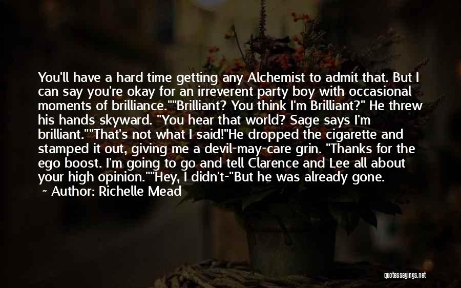 Richelle Mead Quotes: You'll Have A Hard Time Getting Any Alchemist To Admit That. But I Can Say You're Okay For An Irreverent