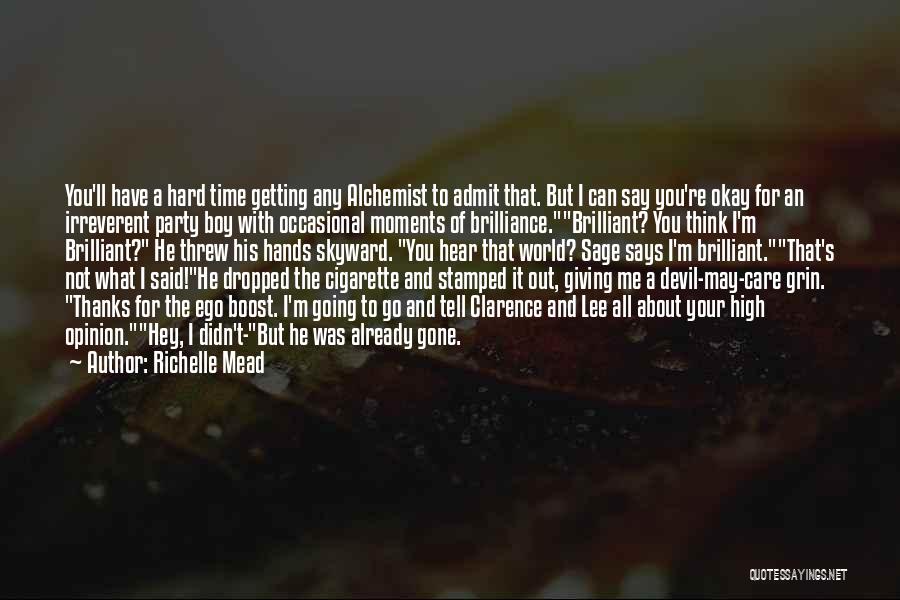 Richelle Mead Quotes: You'll Have A Hard Time Getting Any Alchemist To Admit That. But I Can Say You're Okay For An Irreverent