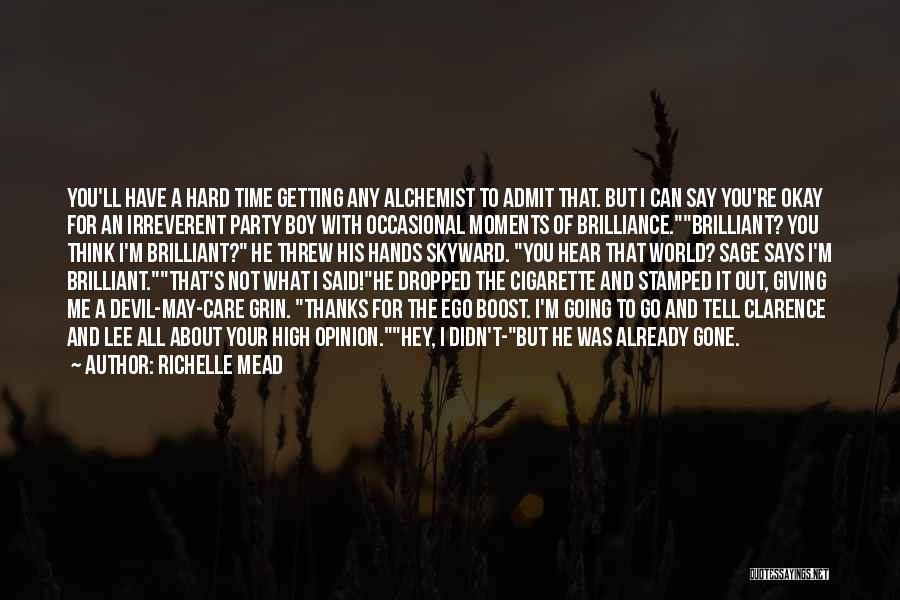 Richelle Mead Quotes: You'll Have A Hard Time Getting Any Alchemist To Admit That. But I Can Say You're Okay For An Irreverent