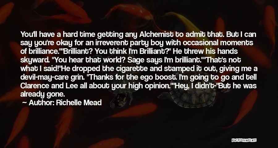 Richelle Mead Quotes: You'll Have A Hard Time Getting Any Alchemist To Admit That. But I Can Say You're Okay For An Irreverent