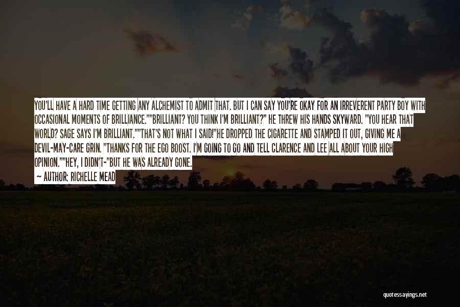 Richelle Mead Quotes: You'll Have A Hard Time Getting Any Alchemist To Admit That. But I Can Say You're Okay For An Irreverent