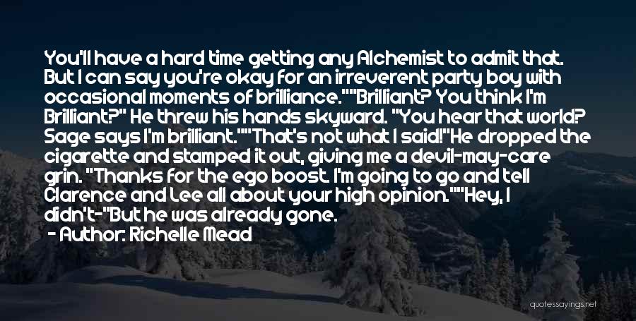 Richelle Mead Quotes: You'll Have A Hard Time Getting Any Alchemist To Admit That. But I Can Say You're Okay For An Irreverent