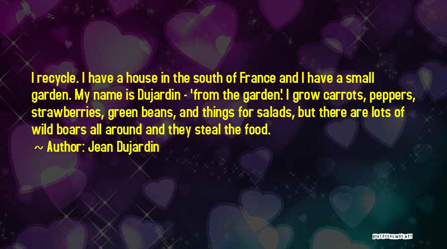 Jean Dujardin Quotes: I Recycle. I Have A House In The South Of France And I Have A Small Garden. My Name Is