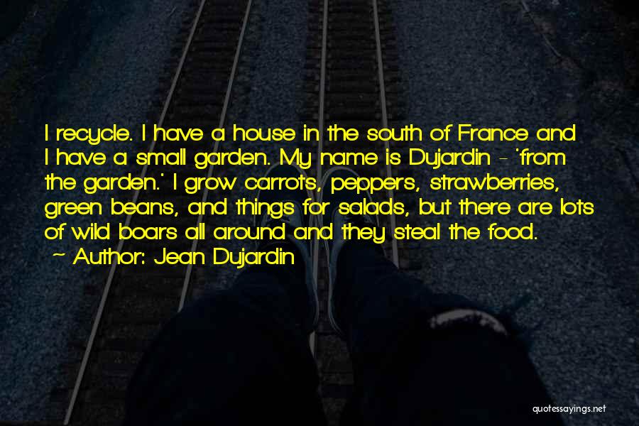 Jean Dujardin Quotes: I Recycle. I Have A House In The South Of France And I Have A Small Garden. My Name Is