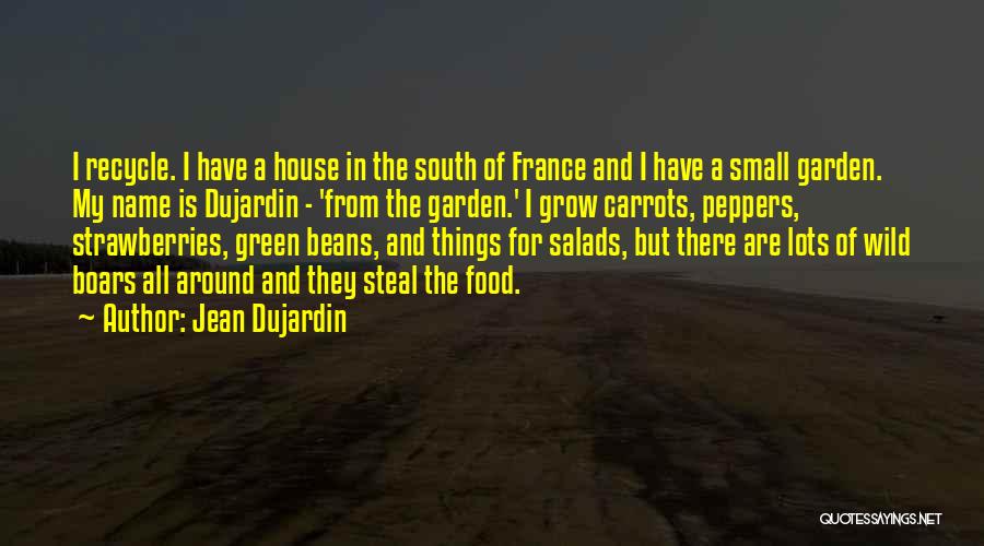 Jean Dujardin Quotes: I Recycle. I Have A House In The South Of France And I Have A Small Garden. My Name Is