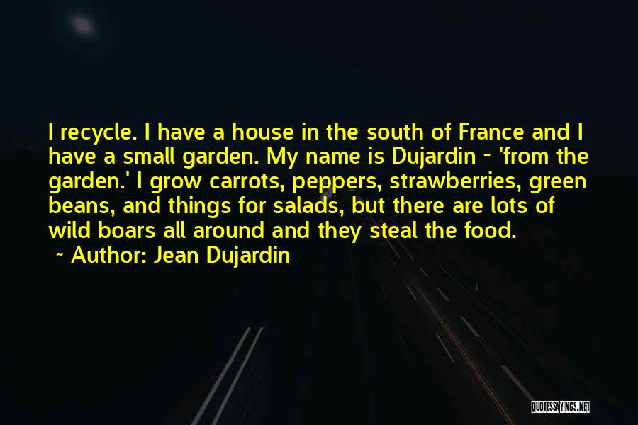 Jean Dujardin Quotes: I Recycle. I Have A House In The South Of France And I Have A Small Garden. My Name Is