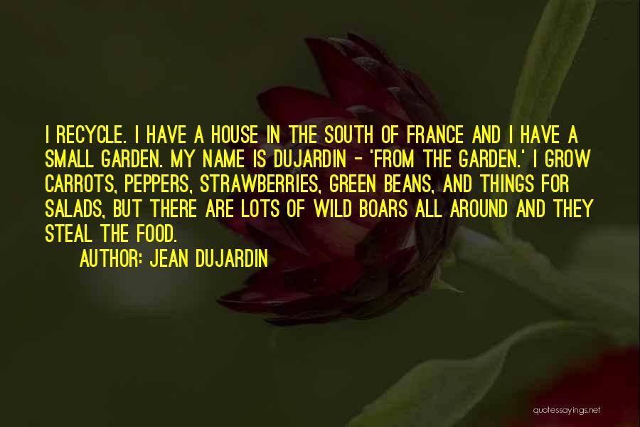 Jean Dujardin Quotes: I Recycle. I Have A House In The South Of France And I Have A Small Garden. My Name Is