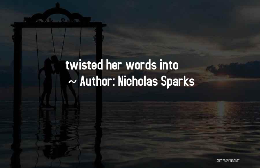 Nicholas Sparks Quotes: Twisted Her Words Into