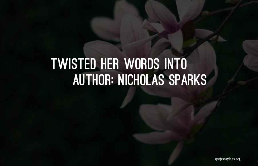 Nicholas Sparks Quotes: Twisted Her Words Into