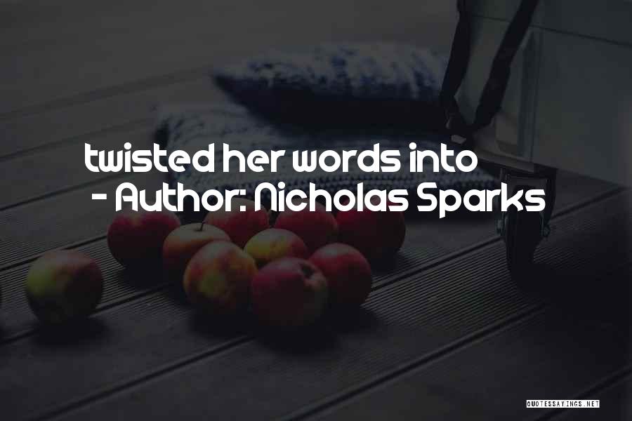 Nicholas Sparks Quotes: Twisted Her Words Into