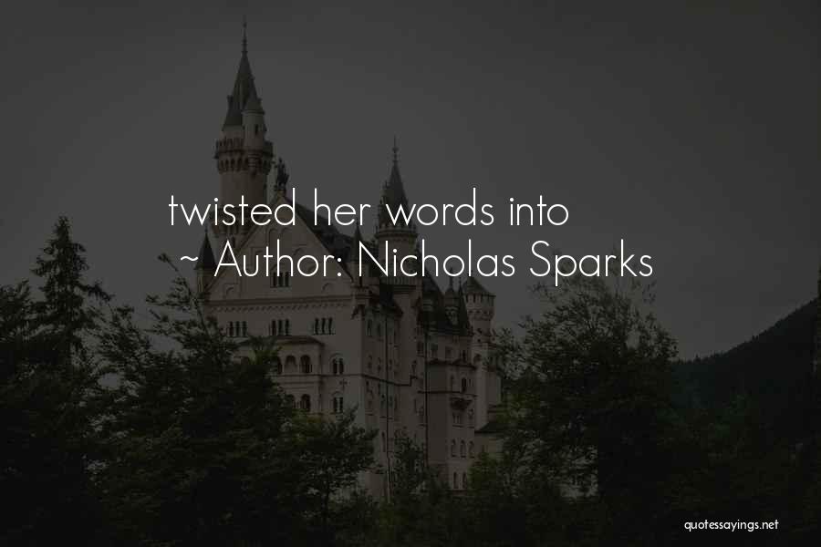 Nicholas Sparks Quotes: Twisted Her Words Into