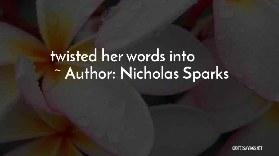 Nicholas Sparks Quotes: Twisted Her Words Into