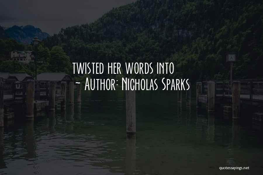 Nicholas Sparks Quotes: Twisted Her Words Into