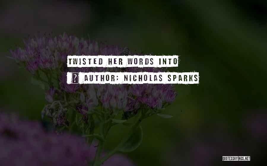 Nicholas Sparks Quotes: Twisted Her Words Into