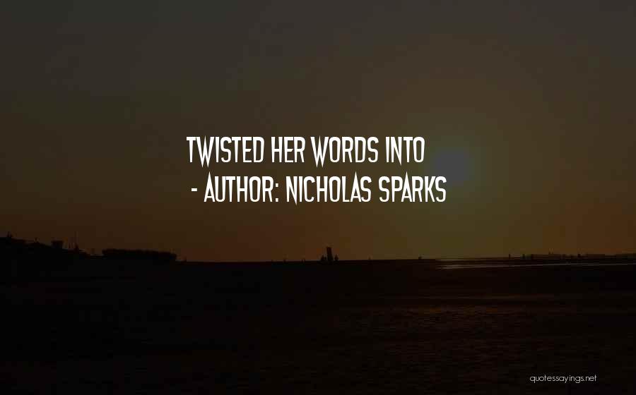 Nicholas Sparks Quotes: Twisted Her Words Into