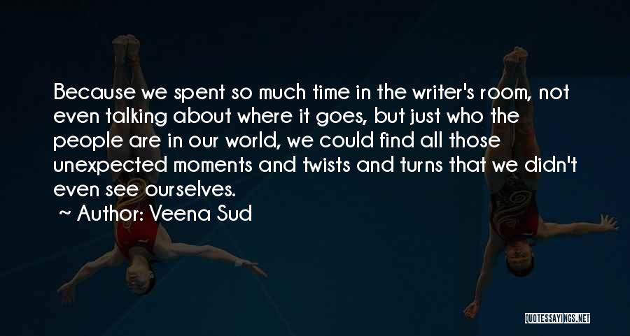 Veena Sud Quotes: Because We Spent So Much Time In The Writer's Room, Not Even Talking About Where It Goes, But Just Who