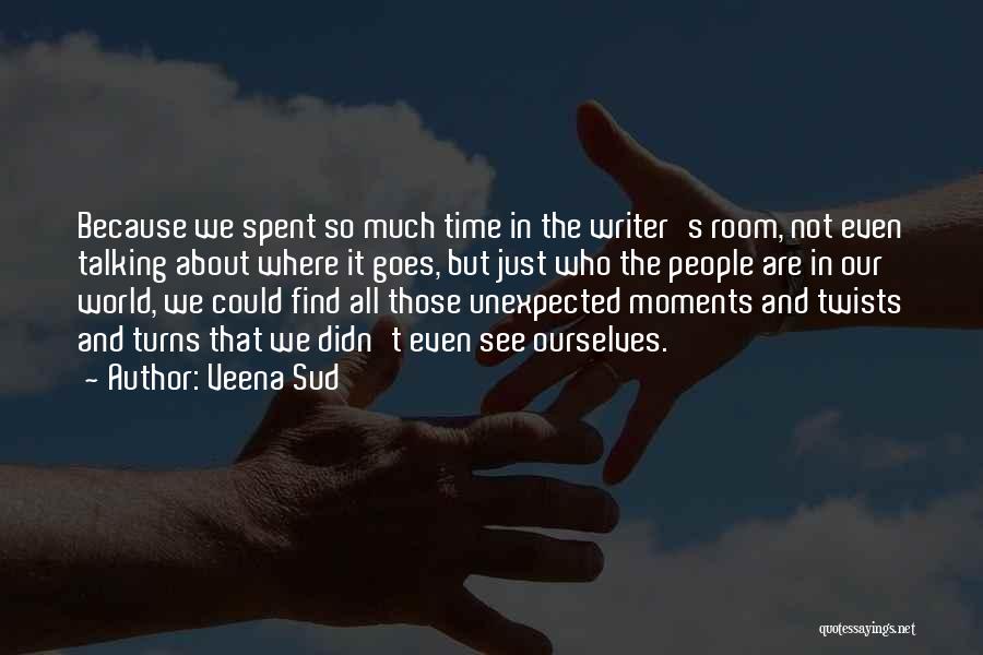 Veena Sud Quotes: Because We Spent So Much Time In The Writer's Room, Not Even Talking About Where It Goes, But Just Who