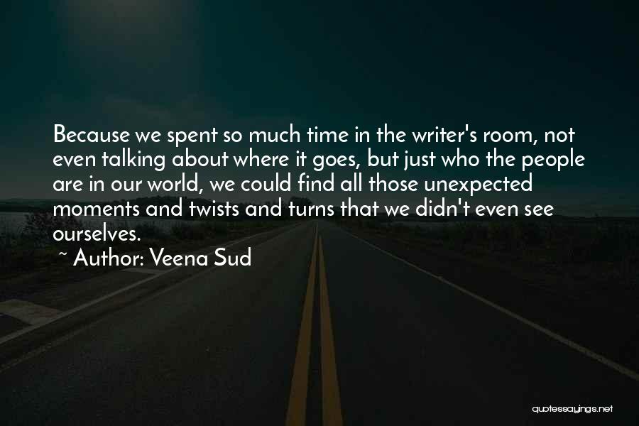 Veena Sud Quotes: Because We Spent So Much Time In The Writer's Room, Not Even Talking About Where It Goes, But Just Who